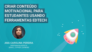 Como criar conteúdos motivadores usando ferramentas e aplicativos EdTech
